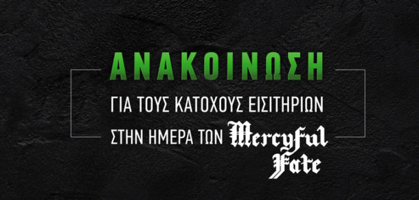 ANAKOINΩΣΗ ΓΙΑ ΤΟΥΣ ΚΑΤΟΧΟΥΣ ΕΙΣΙΤΗΡΙΩΝ, ΣΤΗΝ ΗΜΕΡΑ ΤΩΝ MERCYFUL FATE